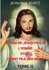 Au Nom de Jesus Fils de l'Homme et de Christ Fils des Dieux -Tome 2