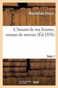 L'Amant de Ma Femme, Roman de Moeurs. Tome 1