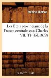 Les Etats Provinciaux de la France Centrale Sous Charles VII. T1 (Ed.1879)