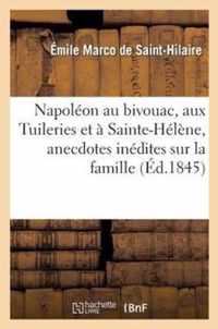 Napoleon Au Bivouac, Aux Tuileries Et A Sainte-Helene, Anecdotes Inedites Sur La Famille