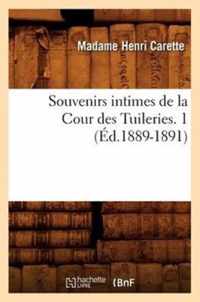 Souvenirs Intimes de la Cour Des Tuileries. 1 (Ed.1889-1891)