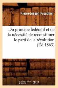 Du Principe Federatif Et de la Necessite de Reconstituer Le Parti de la Revolution (Ed.1863)