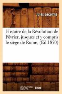 Histoire de la Revolution de Fevrier, Jusques Et Y Compris Le Siege de Rome, (Ed.1850)