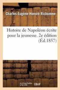 Histoire de Napoleon Ecrite Pour La Jeunesse. 2e Edition, Augmentee d'Une Notice Sur Napoleon II