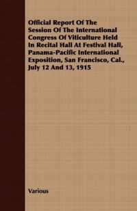 Official Report Of The Session Of The International Congress Of Viticulture Held In Recital Hall At Festival Hall, Panama-Pacific International Exposition, San Francisco, Cal., July 12 And 13, 1915