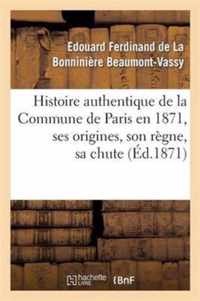 Histoire Authentique de la Commune de Paris En 1871, Ses Origines, Son Règne, Sa Chute