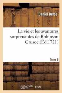 La Vie Et Les Avantures Surprenantes de Robinson Crusoe.Tome 6