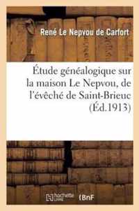 Etude Genealogique Sur La Maison Le Nepvou, de l'Eveche de Saint-Brieuc