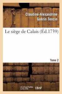 Le Siege de Calais. T. 2