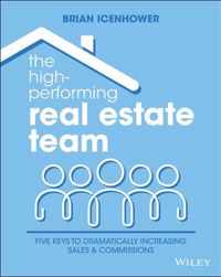 The High-Performing Real Estate Team - 5 Keys to Dramatically Increasing Sales and Commissions