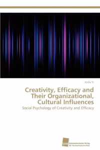 Creativity, Efficacy and Their Organizational, Cultural Influences