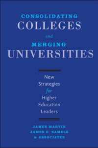 Consolidating Colleges and Merging Universities - New Strategies for Higher Education Leaders