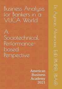Business Analysis for Bankers in a VUCA World.