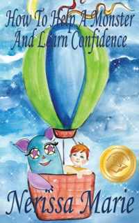 How to Help a Monster and Learn Confidence (Bedtime story about a Boy and his Monster Learning Self Confidence, Picture Books, Preschool Books, Kids Ages 2-8, Baby Books, Kids Book, Books for Kids)
