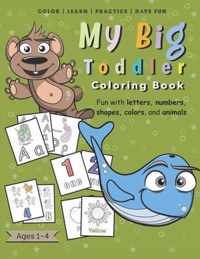My Big Toddler Coloring Book - Fun with Letters, Numbers, Shapes, Colors, and Animals