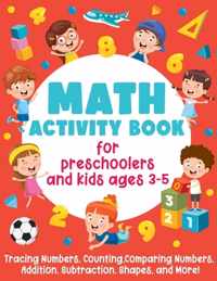 Math Activity Book For Preschoolers and Kids Ages 3-5: Tracing Numbers, Counting, Comparing Numbers, Addition, Subtraction, Shapes, and More!
