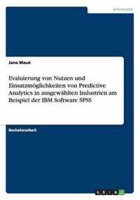Evaluierung von Nutzen und Einsatzmoeglichkeiten von Predictive Analytics in ausgewahlten Industrien am Beispiel der IBM Software SPSS