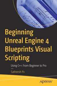Beginning Unreal Engine 4 Blueprints Visual Scripting: Using C++