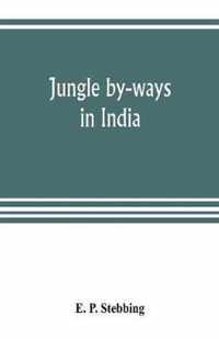 Jungle by-ways in India; leaves from the note-book of a sportsman and a naturalist