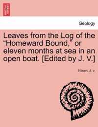 Leaves from the Log of the Homeward Bound, or Eleven Months at Sea in an Open Boat. [Edited by J. V.]