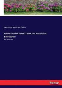 Johann Gottlieb Fichte's Leben und literarischer Briefwechsel