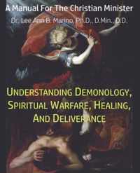 Understanding Demonology, Spiritual Warfare, Healing, And Deliverance