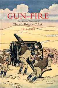 Gun Fire an Historical Narrative of the 4th Brigade C.F.A. in the Great War (1914-1918)