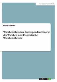 Wahrheitstheorien. Korrespondenztheorie der Wahrheit und Pragmatische Wahrheitstheorie