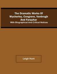 The Dramatic Works Of Wycherley, Congreve, Vanbrugh, And Farquhar; With Biographical And Critical Notices