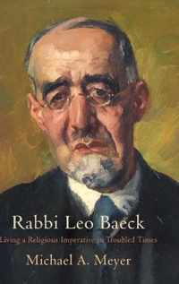 Rabbi Leo Baeck Living a Religious Imperative in Troubled Times Jewish Culture and Contexts