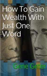 How To Gain Wealth With Just One Word (Paperback Version)