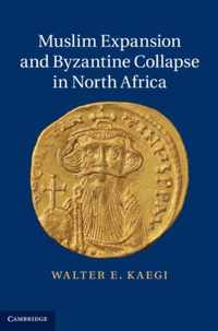 Muslim Expansion and Byzantine Collapse in North Africa