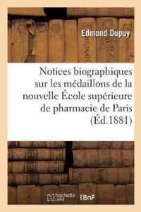 Notices Biographiques Sur Les Medaillons de la Nouvelle Ecole Superieure de Pharmacie de Paris