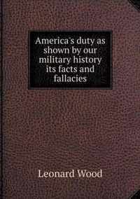 America's duty as shown by our military history its facts and fallacies