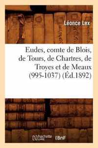 Eudes, Comte de Blois, de Tours, de Chartres, de Troyes Et de Meaux (995-1037) (Ed.1892)