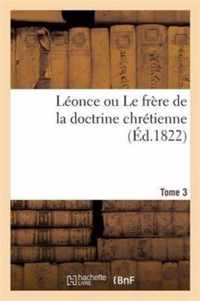 Leonce Ou Le Frere de la Doctrine Chretienne. Tome 3