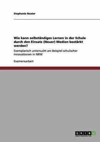 Wie kann selbstandiges Lernen in der Schule durch den Einsatz (Neuer) Medien bestarkt werden?