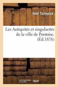 Les Antiquites Et Singularites de la Ville de Pontoise. Reimpression de l'Ouvrage de