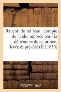 Rancon Du Roi Jean: Compte de l'Aide Imposee Pour La Delivrance de Ce Prince, Levee Sur Les