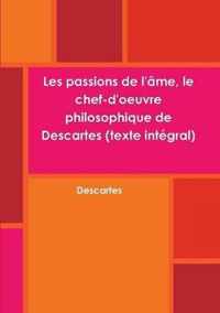 Les passions de l'ame, le chef-d'oeuvre philosophique de Descartes (texte integral)