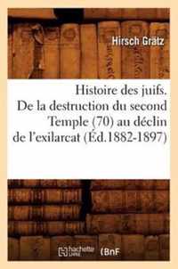 Histoire Des Juifs. de la Destruction Du Second Temple (70) Au Declin de l'Exilarcat (Ed.1882-1897)