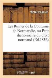 Les Ruines de la Coutume de Normandie, Ou Petit Dictionnaire Du Droit Normand: Restant En Vigueur Pour Les Droits Acquis...