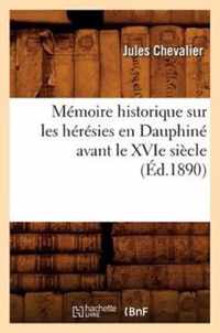 Memoire Historique Sur Les Heresies En Dauphine Avant Le Xvie Siecle (Ed.1890)