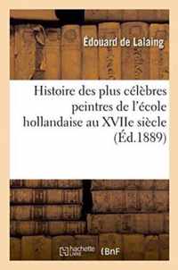 Histoire Des Plus Celebres Peintres de l'Ecole Hollandaise Au Xviie Siecle