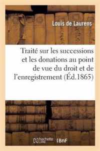 Traité Sur Les Successions Et Les Donations Au Point de Vue Du Droit Et de l'Enregistrement: Comparés: MIS Au Courant de la Jurisprudence La Plus Réce