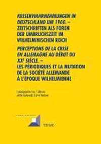 krisenwahrnehmungen in Deutschland Um 1900 . -Zeitschriften ALS Foren Der Umbruchszeit Im Wilhelminischen Reich -  perceptions de la Crise En Allemagne Au Debut Du Xxe Siecle.  - Les Periodiques Et La Mutation de la Societe Allemande...