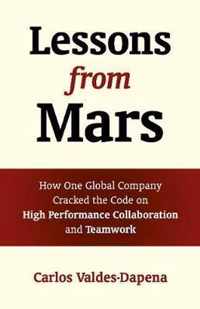 Lessons from Mars  How One Global Company Cracked the Code on High Performance Collaboration and Teamwork