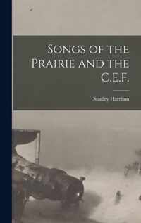 Songs of the Prairie and the C.E.F. [microform]