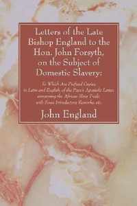 Letters of the Late Bishop England to the Hon. John Forsyth, on the Subject of Domestic Slavery