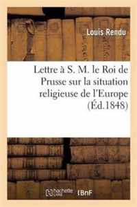 Lettre A S. M. Le Roi de Prusse Sur La Situation Religieuse de l'Europe